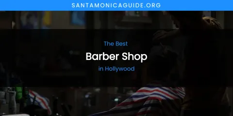 The Absolute Best Barber Shop in Hollywood