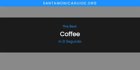 The Absolute Best Coffee in El Segundo