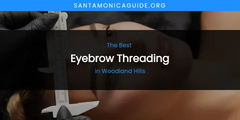 Woodland Hills' Best Eyebrow Threading