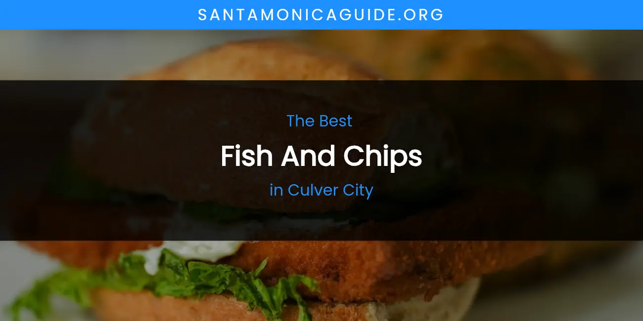 The Absolute Best Fish and Chips in Culver City featured