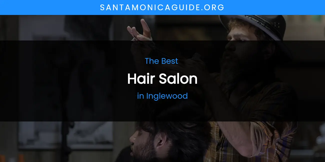 The Absolute Best Hair Salon in Inglewood featured