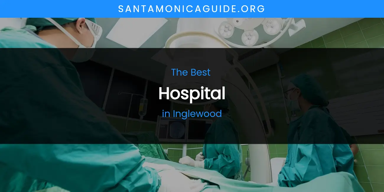 The Absolute Best Hospital in Inglewood featured